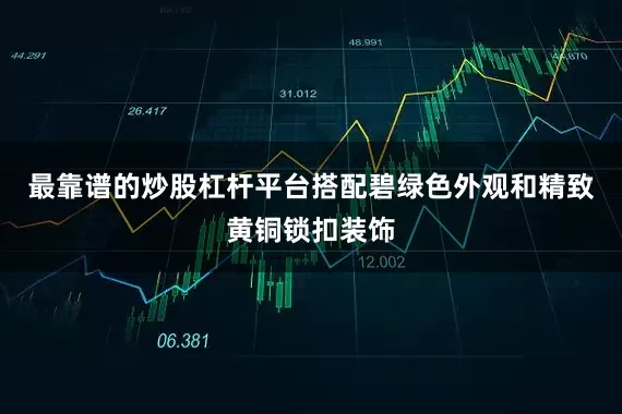最靠谱的炒股杠杆平台搭配碧绿色外观和精致黄铜锁扣装饰