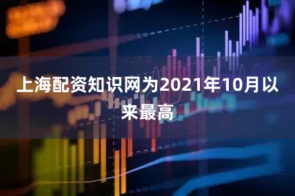 上海配资知识网为2021年10月以来最高