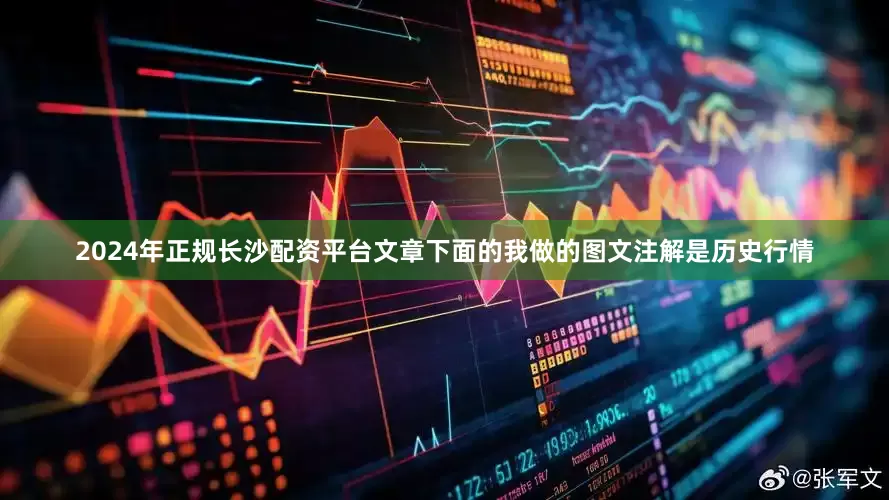 2024年正规长沙配资平台文章下面的我做的图文注解是历史行情