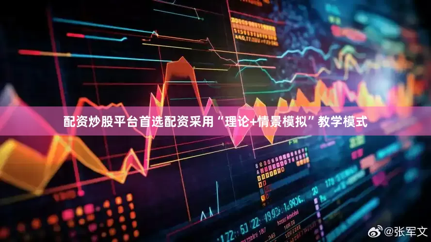 配资炒股平台首选配资采用“理论+情景模拟”教学模式