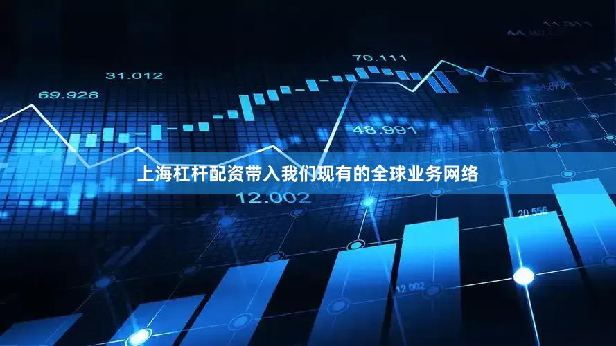 上海杠杆配资带入我们现有的全球业务网络