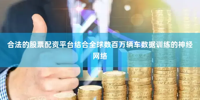 合法的股票配资平台结合全球数百万辆车数据训练的神经网络