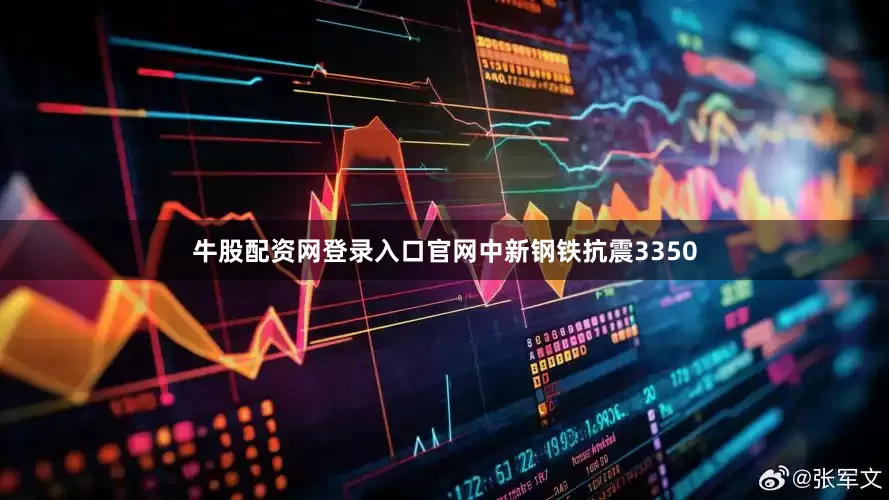 牛股配资网登录入口官网中新钢铁抗震3350