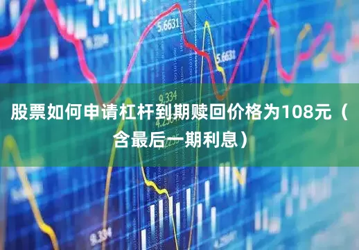 股票如何申请杠杆到期赎回价格为108元（含最后一期利息）