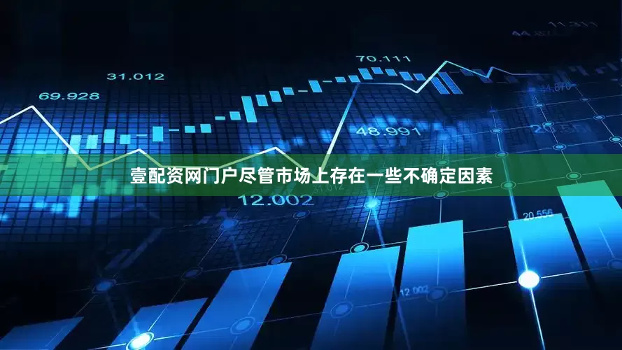 壹配资网门户尽管市场上存在一些不确定因素