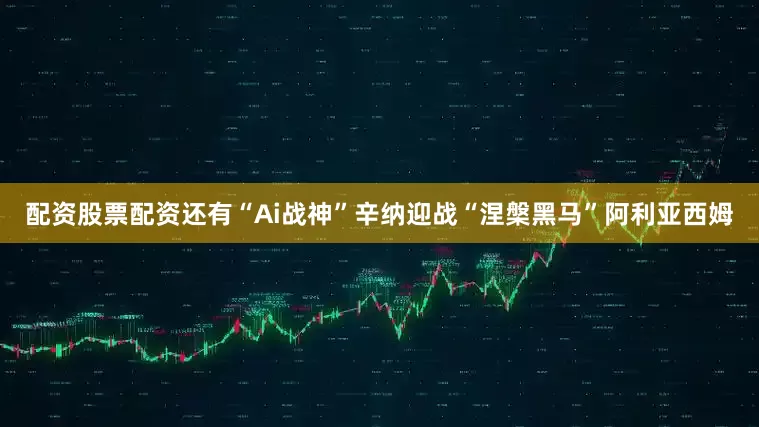 配资股票配资还有“Ai战神”辛纳迎战“涅槃黑马”阿利亚西姆